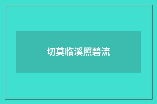 切莫临溪照碧流