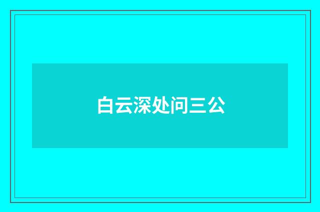 白云深处问三公