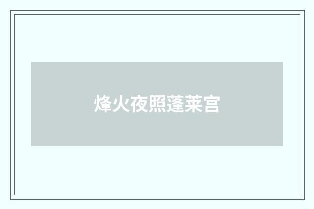 烽火夜照蓬莱宫