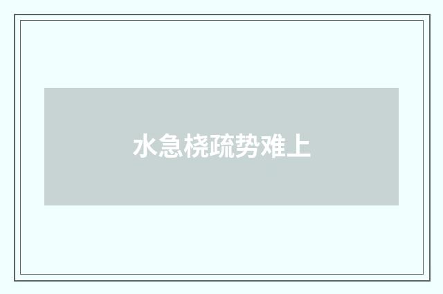 水急桡疏势难上