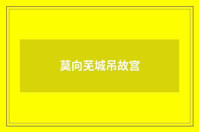 莫向芜城吊故宫