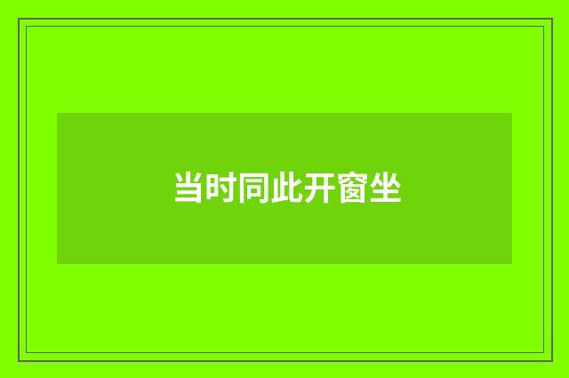 当时同此开窗坐
