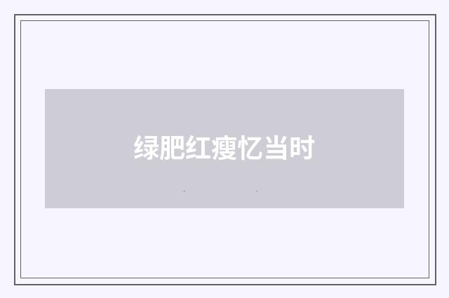 绿肥红瘦忆当时