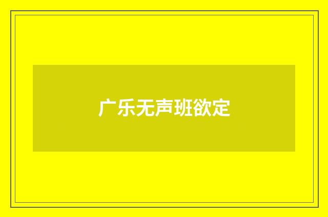 广乐无声班欲定