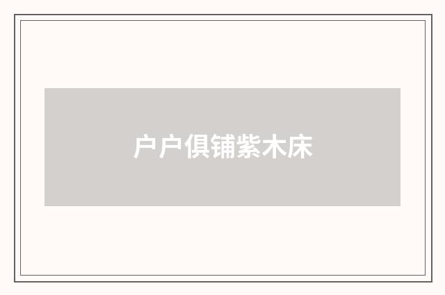 户户俱铺紫木床