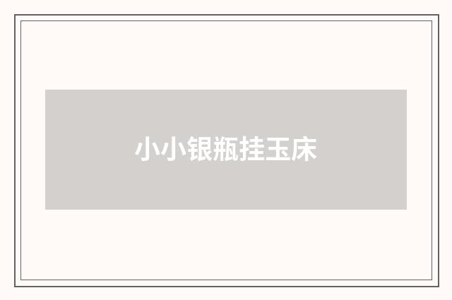 小小银瓶挂玉床