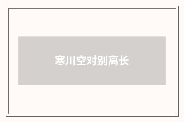 寒川空对别离长