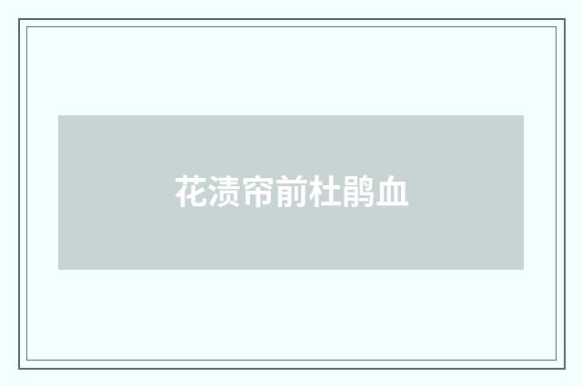 花渍帘前杜鹃血