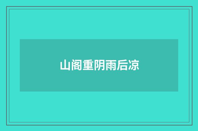 山阁重阴雨后凉