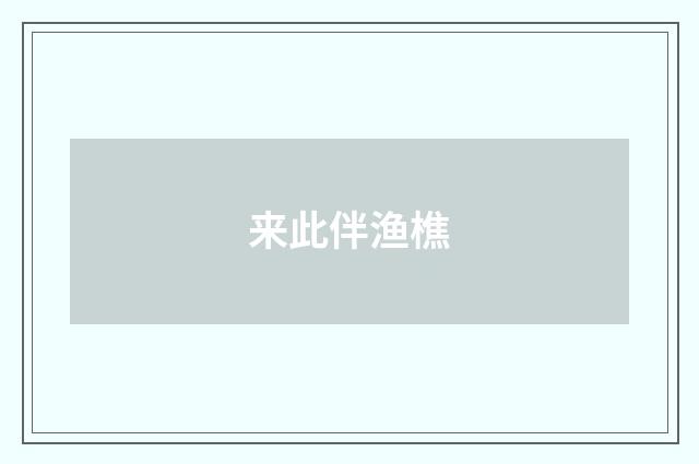 来此伴渔樵