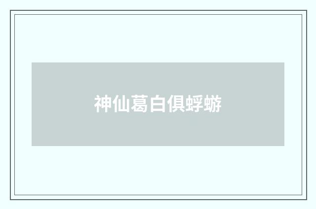 神仙葛白俱蜉蝣