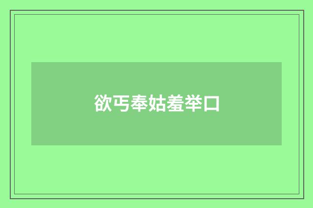 欲丐奉姑羞举口