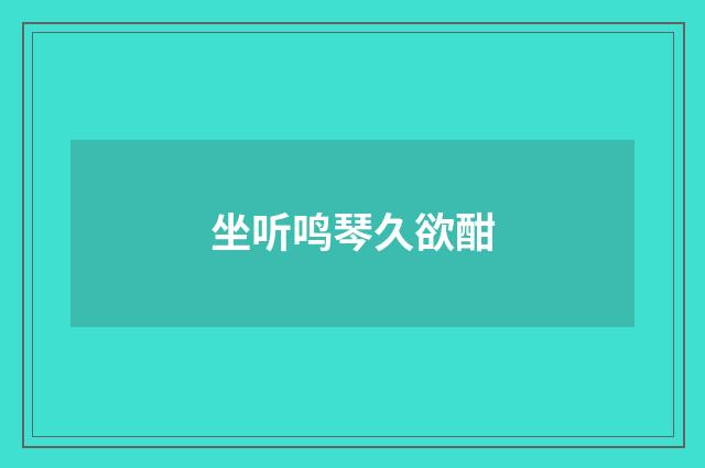 坐听鸣琴久欲酣