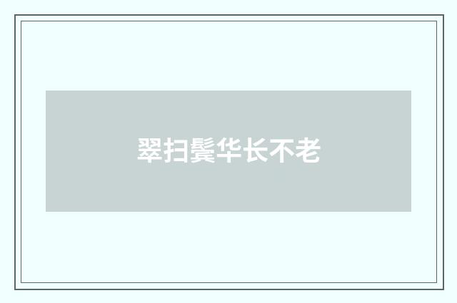 翠扫鬓华长不老