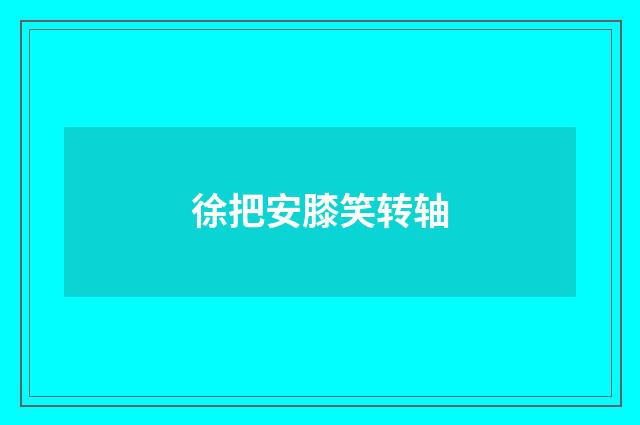 徐把安膝笑转轴