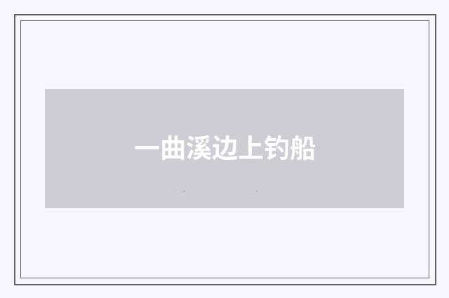 一曲溪边上钓船