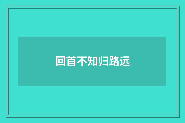 回首不知归路远