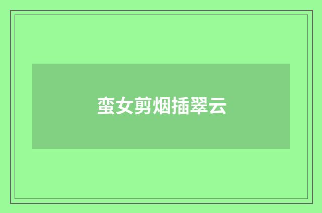 蛮女剪烟插翠云