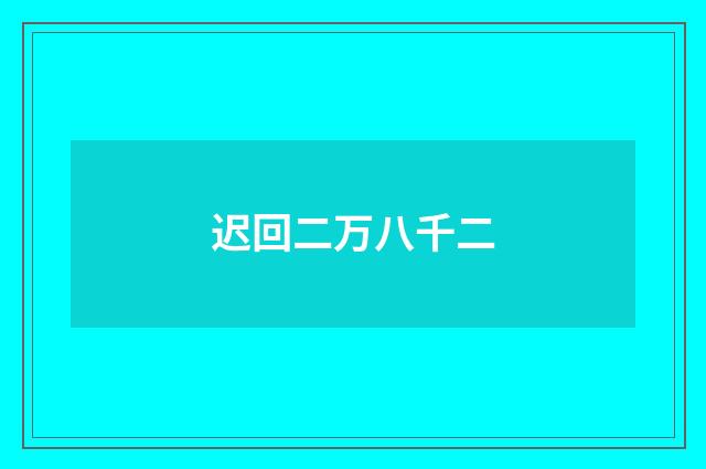 迟回二万八千二