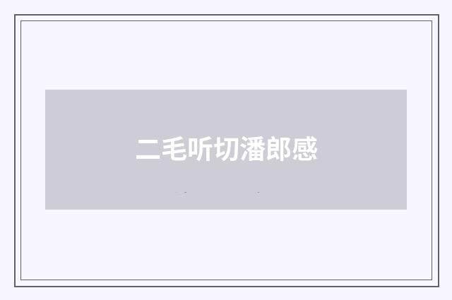 二毛听切潘郎感