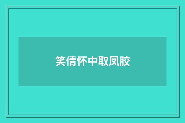 笑倩怀中取凤胶