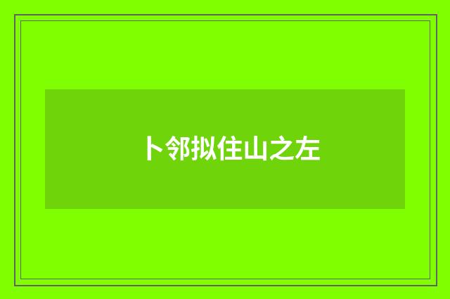 卜邻拟住山之左