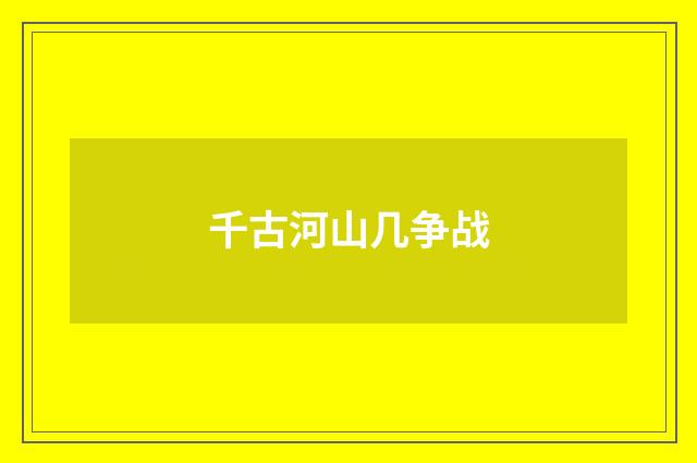 千古河山几争战