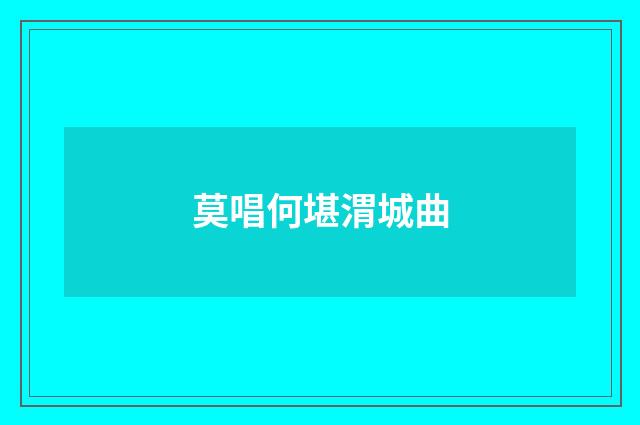 莫唱何堪渭城曲