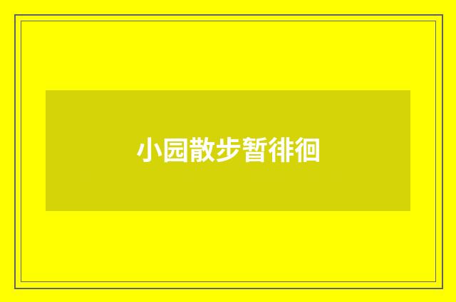 小园散步暂徘徊