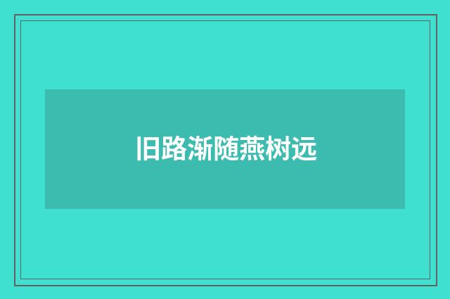 旧路渐随燕树远