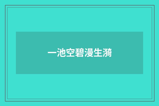 一池空碧漫生漪