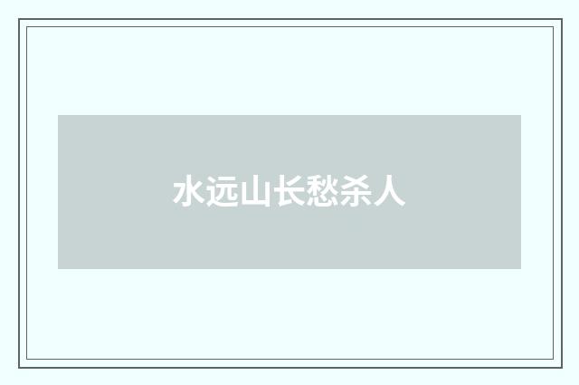 水远山长愁杀人