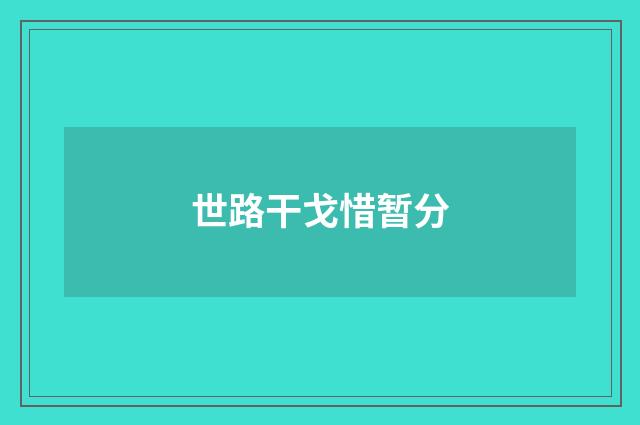 世路干戈惜暂分