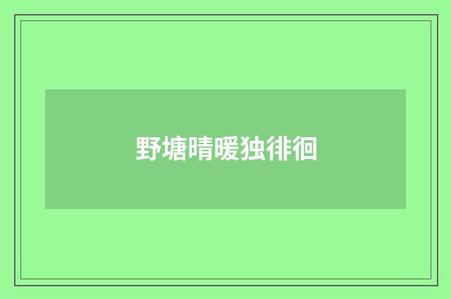 野塘晴暖独徘徊