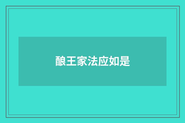 酿王家法应如是
