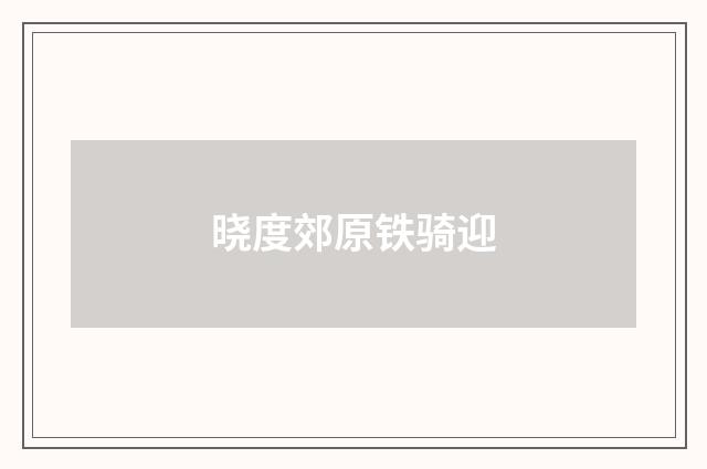 晓度郊原铁骑迎