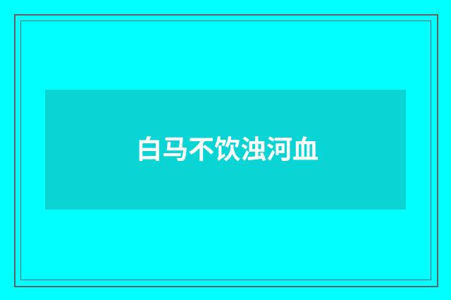 白马不饮浊河血