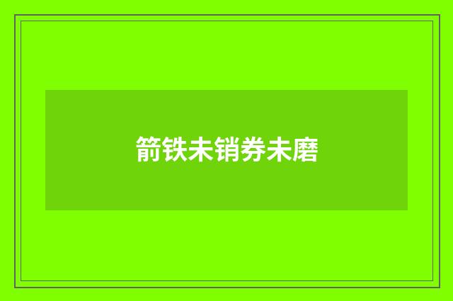 箭铁未销券未磨
