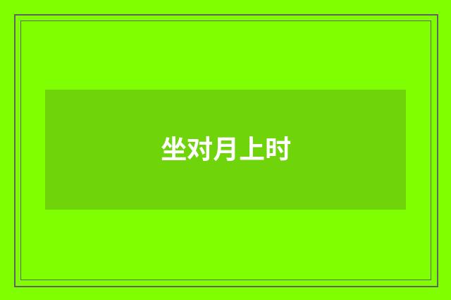 坐对月上时