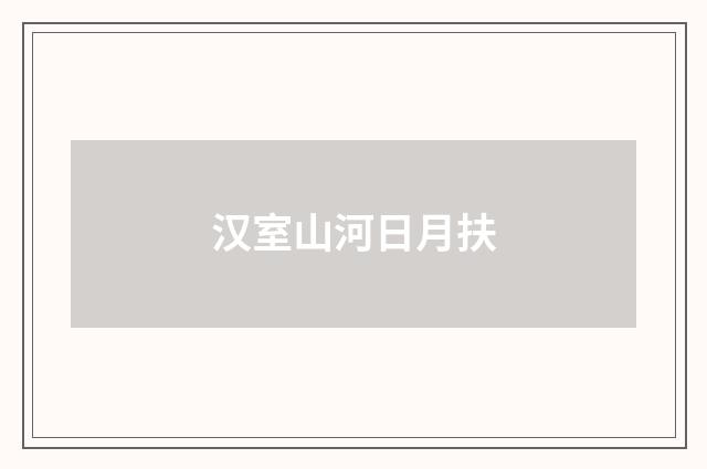 汉室山河日月扶