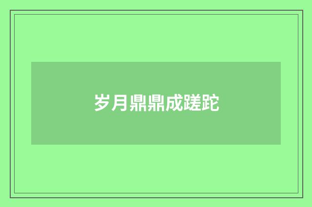 岁月鼎鼎成蹉跎