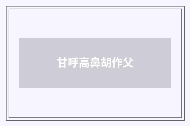 甘呼高鼻胡作父