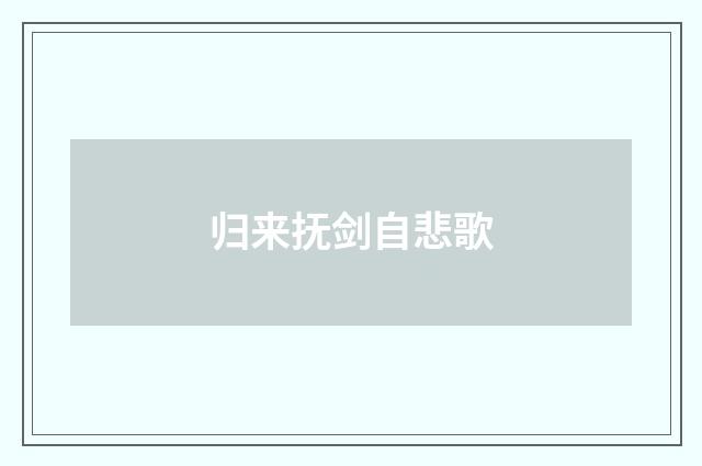 归来抚剑自悲歌