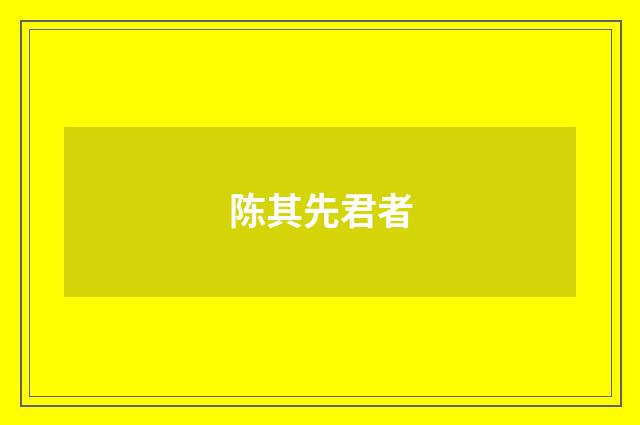 陈其先君者