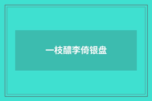 一枝醲李倚银盘