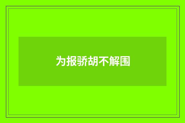 为报骄胡不解围