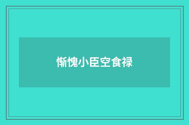 惭愧小臣空食禄