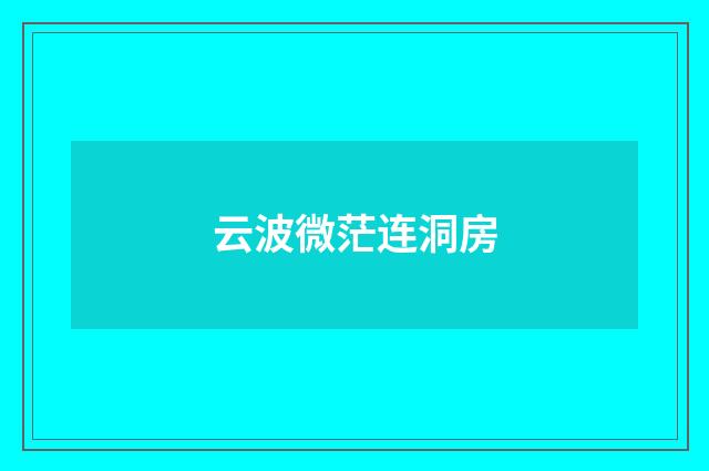 云波微茫连洞房
