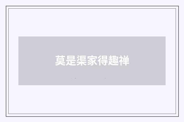 莫是渠家得趣禅