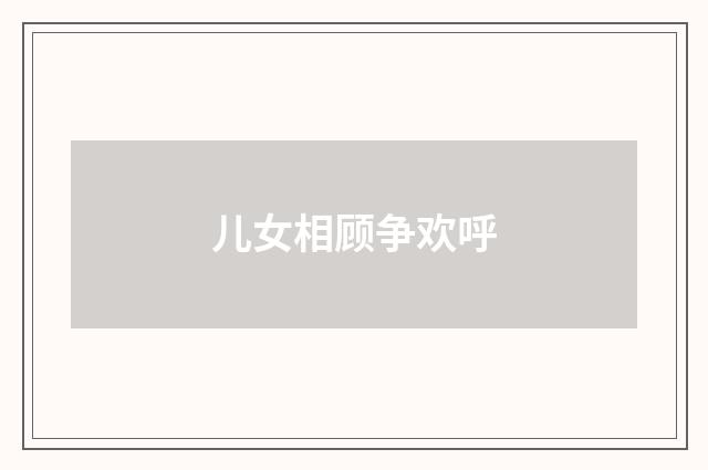 儿女相顾争欢呼